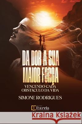 Da Dor a Sua Maior For?a: Vencendo Cada Obstaculo Da Vida Ister Vaz Ister Vaz Simone Rodrigues 9786583597021 Editora Estrela - książka