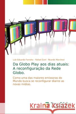 Da Globo Play aos dias atuais: A reconfiguração da Rede Globo. Ferreira, Luiz Eduardo 9786139609161 Novas Edicioes Academicas - książka