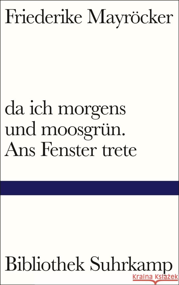 da ich morgens und moosgrün. Ans Fenster trete Mayröcker, Friederike 9783518225158 Suhrkamp - książka