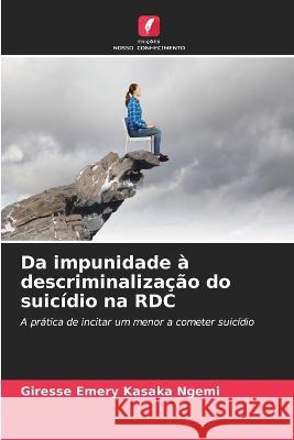 Da impunidade ? descriminaliza??o do suic?dio na RDC Giresse Emery Kasak 9786205836156 Edicoes Nosso Conhecimento - książka