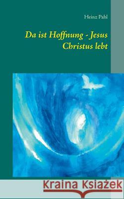 Da ist Hoffnung - Jesus Christus lebt Heinz Pahl 9783743112988 Books on Demand - książka