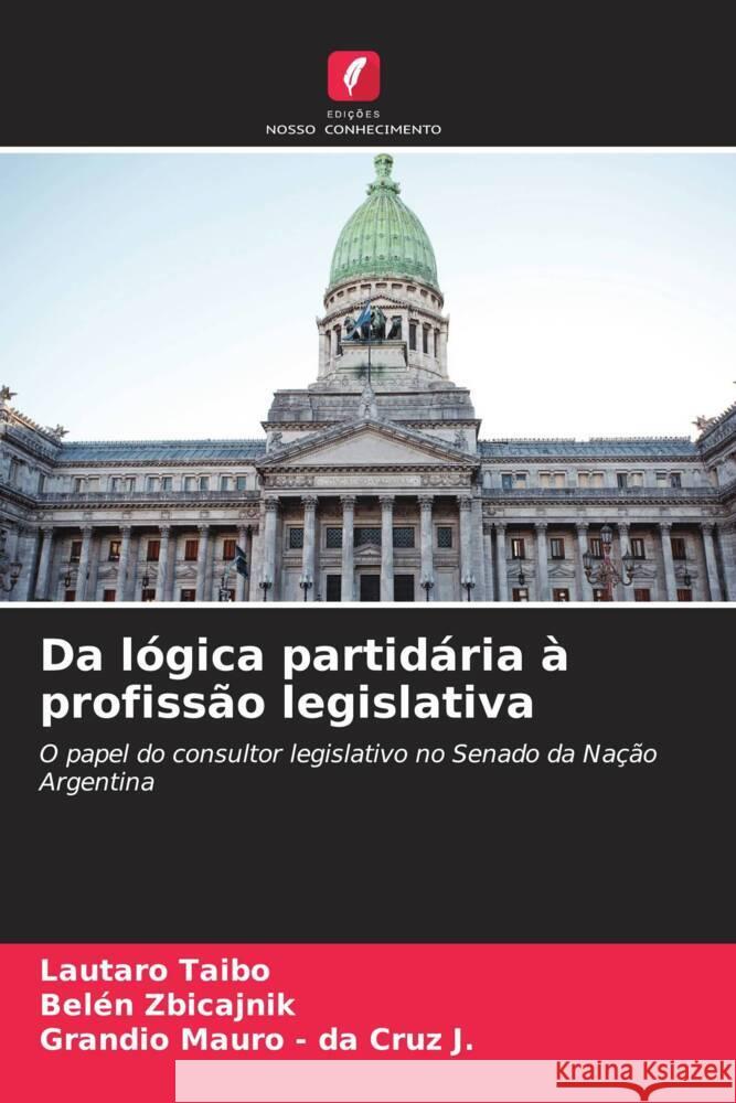Da lógica partidária à profissão legislativa Taibo, Lautaro, Zbicajnik, Belén, - da Cruz J., Grandio Mauro 9786206537854 Edições Nosso Conhecimento - książka