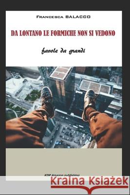 Da Lontano Le Formiche Non Si Vedono: favole da grandi Francesca Balacco 9781687887009 Independently Published - książka