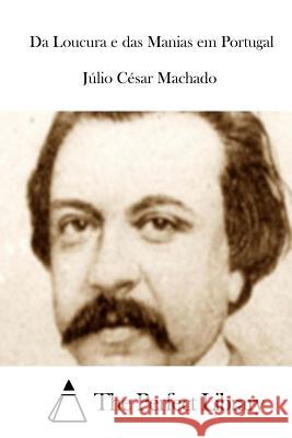 Da Loucura E Das Manias Em Portugal Julio Cesar Machado The Perfect Library 9781512361780 Createspace - książka