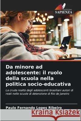 Da minore ad adolescente: il ruolo della scuola nella politica socio-educativa Lopes Ribeiro, Paulo Fernando 9786209344381 Edizioni Sapienza - książka