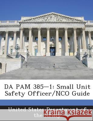 Da Pam 385-1: Small Unit Safety Officer/Nco Guide United States Department of the Army 9781288900978 Bibliogov - książka