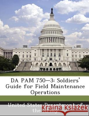 Da Pam 750-3: Soldiers' Guide for Field Maintenance Operations United States Department of the Army 9781288901548 Bibliogov - książka