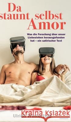 Da staunt selbst Amor: Was die Forschung über unser Liebesleben herausgefunden hat - ein satirischer Text Winterfeld, Ulrich 9783991300274 Novum Premium - książka