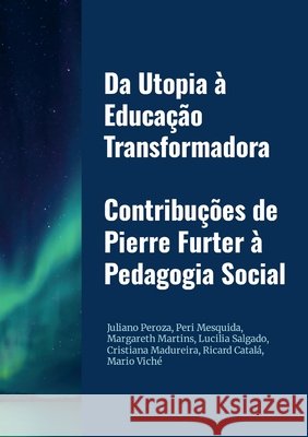 Da Utopia à Educação Transformadora. Contribuções de Pierre Furter à Pedagogia Social Viché González, Mario, Peroza, Juliano, Mesquida, Peri 9781326452711 Lulu.com - książka