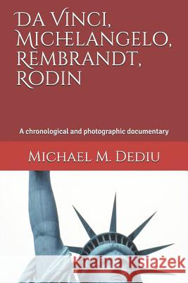 Da Vinci, Michelangelo, Rembrandt, Rodin: A Chronological and Photographic Documentary Michael M. Dediu 9781939757777 Derc Publishing House - książka