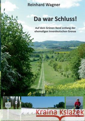 Da war Schluss!: Auf dem Grünen Band entlang der ehemaligen innerdeutschen Grenze Reinhard Wagner 9783738643718 Books on Demand - książka
