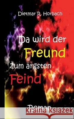 Da wird der Freund zum ärgsten Feind Horbach, Dietmar R. 9783754354827 Books on Demand - książka