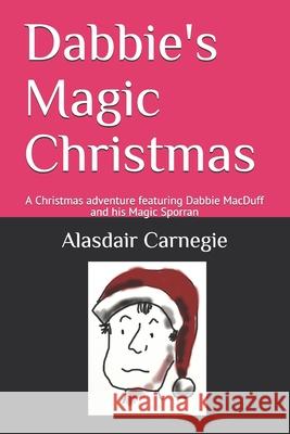 Dabbie's Magic Christmas: A Christmas adventure featuring Dabbie MacDuff and his Magic Sporran Alasdair Carnegie 9781078309332 Independently Published - książka