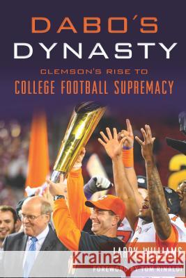 Dabo's Dynasty: Clemson's Rise to College Football Supremacy Larry Williams 9781467143905 History Press - książka