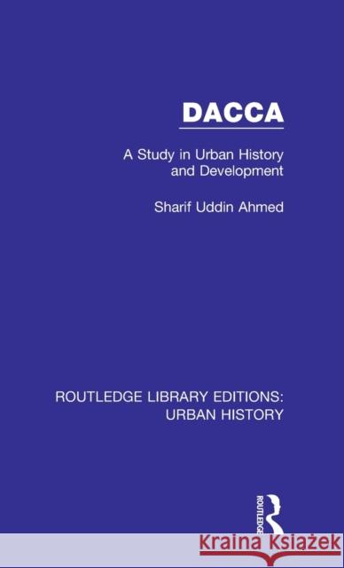 Dacca: A Study in Urban History and Development Sharif Uddin Ahmed 9780815394075 Taylor and Francis - książka