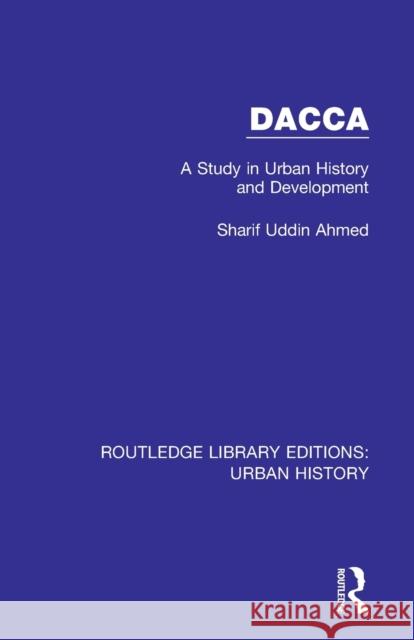 Dacca: A Study in Urban History and Development Sharif Uddi 9780815394105 Routledge - książka