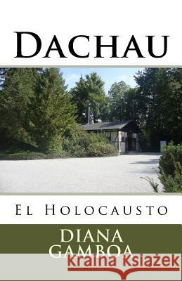 Dachau: El Holocausto Diana Gamboa 9781519269478 Createspace - książka