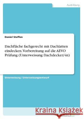 Dachfläche fachgerecht mit Dachlatten eindecken. Vorbereitung auf die AEVO Prüfung (Unterweisung Dachdecker/-in) Steffen, Daniel 9783346480439 Grin Verlag - książka