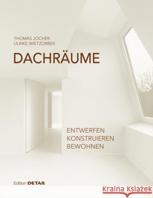 Dachräume : Entwerfen - Konstruieren - Bewohnen Thomas Jocher Ulrike Wietzorrek 9783955533564 Detail - książka