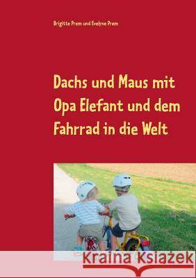 Dachs und Maus mit Opa Elefant und dem Fahrrad in die Welt: Geschichten für kleine Kinder Prem, Brigitte 9783752854817 Books on Demand - książka
