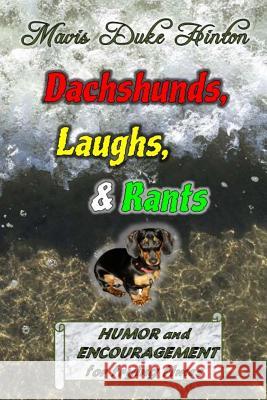 Dachshunds, Laughs, & Rants: Humor and Encouragement for Trying Times Mavis Duke Hinton 9781536997569 Createspace Independent Publishing Platform - książka