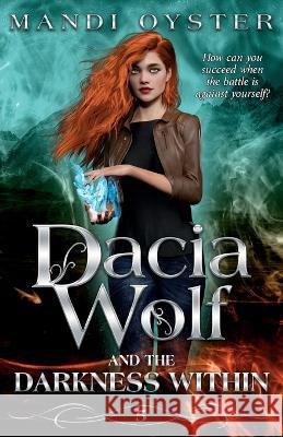Dacia Wolf & the Darkness Within: A dark and magical paranormal fantasy novel Mandi Oyster   9781954911154 Mandi Oyster - książka