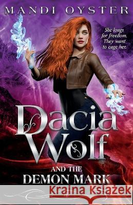 Dacia Wolf & the Demon Mark: A magical coming of age dark fantasy novel Oyster   9781954911130 Mandi Oyster - książka