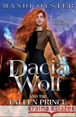 Dacia Wolf & the Fallen Prince: A dark and magical coming of age fantasy novel Mandi Oyster   9781954911116 Mandi Oyster - książka