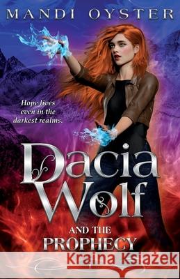 Dacia Wolf & the Prophecy: A magical coming of age fantasy novel Oyster, Mandi 9781954911079 Mandi Oyster - książka