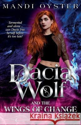 Dacia Wolf & the Wings of Change: A magical, dark paranormal fantasy novel Mandi Oyster   9781954911178 Mandi Oyster - książka