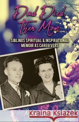 Dad Died, Then Mom: Siblings Spiritual & Inspirational Memoir as Caregivers Malia Arries 9781685566852 Trilogy Christian Publishing - książka