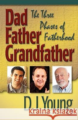 Dad, Father, Grandfather: The Three Phases of Fatherhood D. J. Young 9781451549508 Createspace - książka