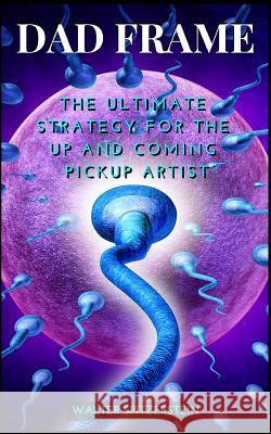 Dad Frame: The Ultimate Strategy For The Up And Coming Pickup Artist Spitzerstein, Walter 9781090615206 Independently Published - książka