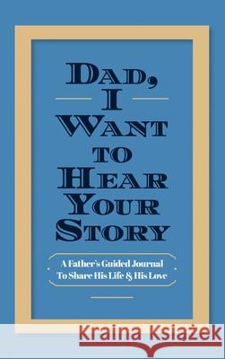 Dad, I Want to Hear Your Story: A Father's Guided Journal to Share His Life & His Love Jeffrey Mason 9781087852713 Eyp Publishing - książka
