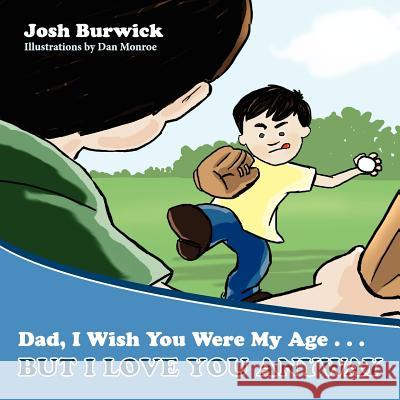 Dad, I Wish You Were My Age, But I Love You Anyway Josh Burwick Dan Monroe 9780985214630 Authormike Ink - książka