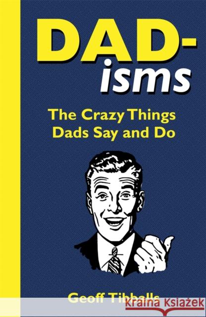 Dad-Isms: The Crazy Things Dads Say and Do Tibballs, Geoff 9781789293005 Michael O'Mara Books - książka