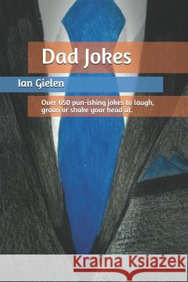 Dad Jokes: Over 650 pun-ishing jokes to laugh, groan or shake your head at. Gielen, Ian 9781719963442 Independently Published - książka