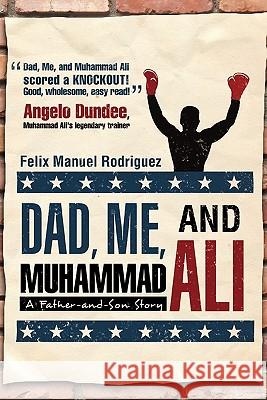 Dad, Me, and Muhammad Ali: A Father-and-Son Story Rodriguez, Felix Manuel 9781936236534 iUniverse Star - książka