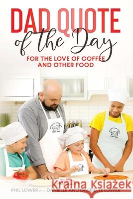 Dad Quote of the Day: For the Love of Coffee and Other Food Phil Lower Danielle Lower Gabrielle Lower 9781087999319 Dad Quote of the Day LLC - książka