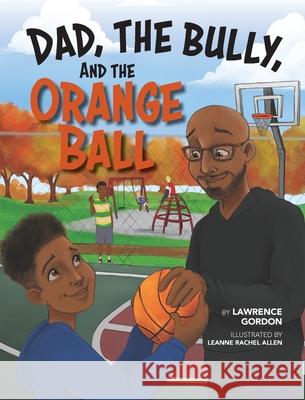 Dad, the Bully, and the Orange Ball Lawrence Gordon 9781735728025 Warren Publishing, Inc - książka