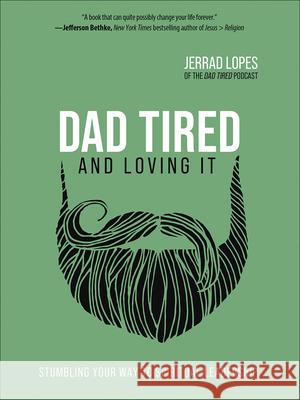 Dad Tired and Loving It: Stumbling Your Way to Spiritual Leadership Lopes, Jerrad 9780736977166 Harvest House Publishers - książka