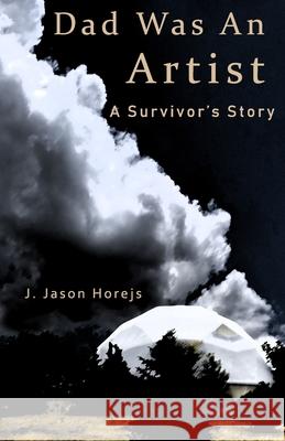 Dad Was an Artist: A Survivor's Story J. Jason Horejs 9780692129616 Reddot Press - książka
