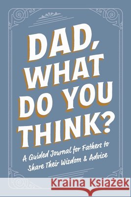 Dad, What Do You Think?: A Guided Journal for Fathers to Share Their Wisdom & Advice Adams Media 9781507226353 Adams Media Corporation - książka