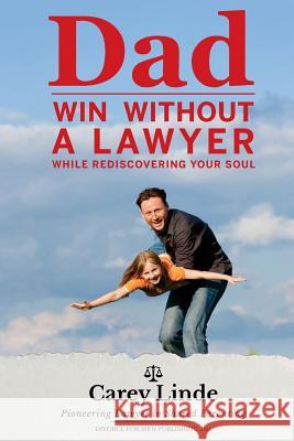 Dad, Win Without A Lawyer: While Rediscovering Your Soul Linde, Carey 9780995226906 Divorce for Men Publishing - książka