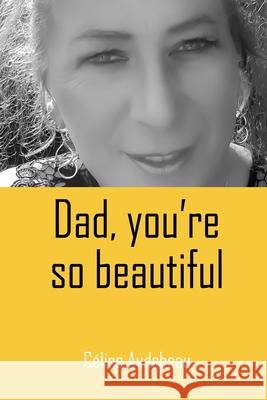 Dad, you're so beautiful Celine Audebeau 9781082320026 Independently Published - książka