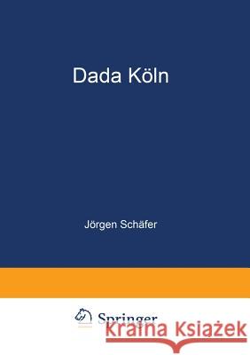 Dada Köln: Max Ernst, Hans Arp, Johannes Theodor Baargeld Und Ihre Literarischen Zeitschriften Schäfer, Jörgen 9783322987082 Springer - książka