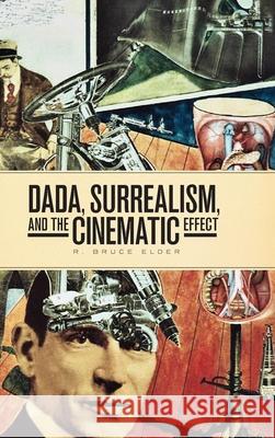 Dada, Surrealism, and the Cinematic Effect R. Bruce Elder 9781554586257 Wilfrid Laurier University Press - książka