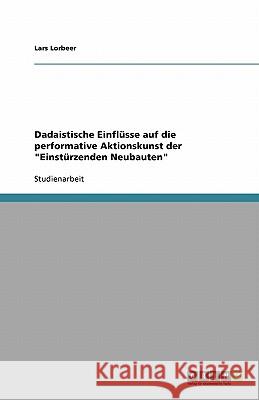 Dadaistische Einflusse auf die performative Aktionskunst der Einsturzenden Neubauten Lars Lorbeer 9783640545209 Grin Verlag - książka