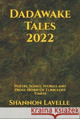 DadAwake Tales 2022: Poetry, Songs, Stories and Prose (Born Of Turbulent Times) Shannon Lavelle   9781738944101 Isbn@bac-Lac.Gc.CA - książka