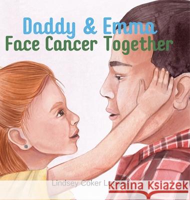 Daddy & Emma Face Cancer Together Lindsey Coker Luckey 9781733289924 Lindsey Coker Luckey - książka